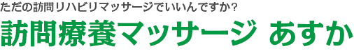 ただの訪問リハビリマッサージでいいんですか?訪問療養マッサージ あすか